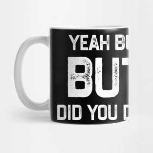 Yeah But Did You Die Funny Gym Motivation Coach Yeah But Did You Die Mug